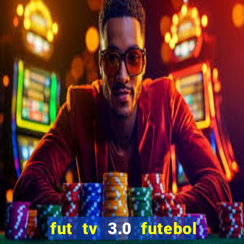 fut tv 3.0 futebol ao vivo